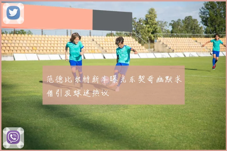 范德比尔特新车曝光东契奇幽默求借引发球迷热议