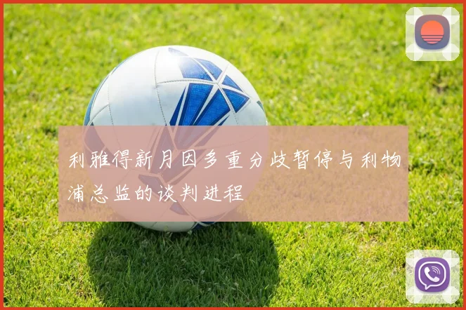 利雅得新月因多重分歧暂停与利物浦总监的谈判进程