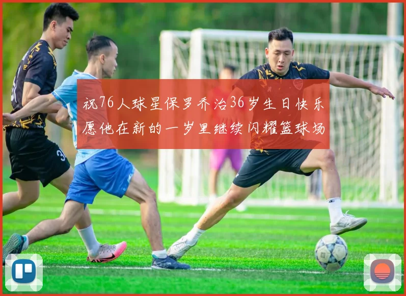 祝76人球星保罗乔治36岁生日快乐愿他在新的一岁里继续闪耀篮球场